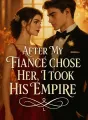 After My Fiancé Chose Her, I Took His Empire cover