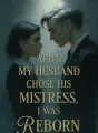After My Husband Chose His Mistress, I Was Reborn cover
