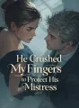 He Crushed My Fingers to Protect His Mistress cover