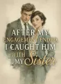 After My Engagement Ended, I Caught Him with My Sister cover
