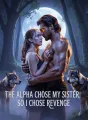 The Alpha Chose My Sister, So I Chose Revenge cover