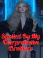 Spoiled By My Overprotective Brothers  cover