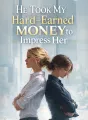 He Took My Hard-Earned Money to Impress Her cover