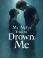 My Alpha Tried to Drown Me cover