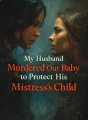 My Husband Murdered Our Baby to Protect His Mistress's Child cover