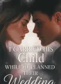 I Carried His Child While He Planned Their Wedding cover