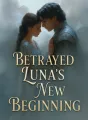 Betrayed Luna's New Beginning cover