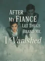 After My Fiancé Let Thugs Brand Me, I Vanished cover