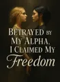 Betrayed by My Alpha, I Claimed My Freedom cover