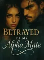 Betrayed by My Alpha Mate cover