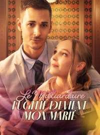 Le Milliardaire Fugitif Devient Mon Marié