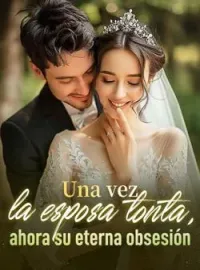 Una vez la esposa tonta, ahora su eterna obsesión