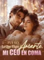 Fui Yo La Que Eligió Amarte, Mi CEO En Coma cover