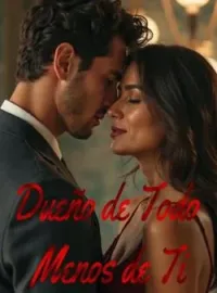 Dueño de todo, menos de ti