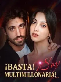¡Basta! ¡Soy multimillonaria!