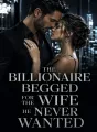 The Billionaire Begged For The Wife He Never Wanted cover