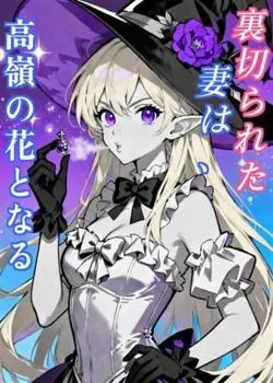 裏切られた妻は、高嶺の花となる