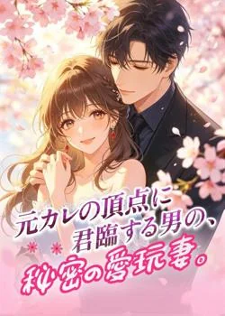 元カレの頂点に君臨する男の、秘密の愛玩妻。