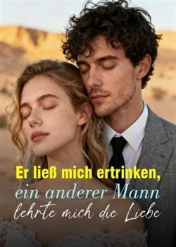 Er ließ mich ertrinken, ein anderer Mann lehrte mich die Liebe