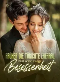 Früher die törichte Ehefrau, nun seine ewige Besessenheit