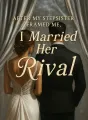 After My Stepsister Framed Me, I Married Her Rival cover