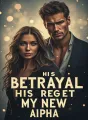 His Betrayal, His Regret, My New Alpha cover