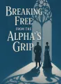 Breaking Free from the Alpha's Grip cover