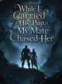 While I Carried His Pup, My Mate Chased Her cover