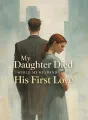 My Daughter Died While My Husband Chose His First Love cover