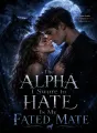 The Alpha I Swore to Hate Is My Fated Mate cover