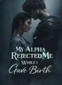 My Alpha Rejected Me While I Gave Birth cover