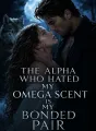The Alpha Who Hated My Omega Scent Is My Bonded Pair cover