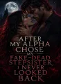 After My Alpha Chose My Fake-Dead Stepsister, I Never Looked Back cover