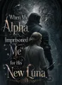 When My Alpha Imprisoned Me for His New Luna cover