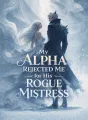 My Alpha Rejected Me for His Rogue Mistress cover