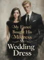 My Fiancé Bought His Mistress My Wedding Dress cover