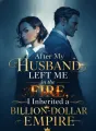 After My Husband Left Me in the Fire, I Inherited a Billion-Dollar Empire cover