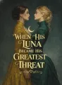 When His Luna Became His Greatest Threat cover