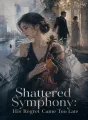 Shattered Symphony: His Regret Came Too Late cover