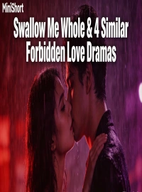  Swallow Me Whole & 4 Similar Forbidden Love Dramas on MiniShort – Addictive Romances You Can't Miss