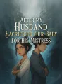 After My Husband Sacrificed Our Baby For His Mistress cover