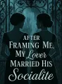 After Framing Me, My Lover Married His Socialite cover