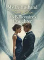 My Ex-Husband Tried to Claim My Billionaire’s Daughter cover