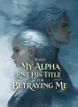 When My Alpha Lost His Title for Betraying Me cover