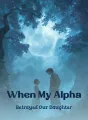 When My Alpha Betrayed Our Daughter cover