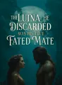 The Luna He Discarded Was His True Fated Mate cover