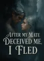 After My Mate Deceived Me, I Fled cover
