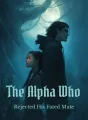 The Alpha Who Rejected His Fated Mate cover