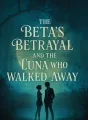 The Beta’s Betrayal and the Luna Who Walked Away cover