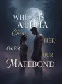 When My Alpha Chose Her Over Our Matebond cover